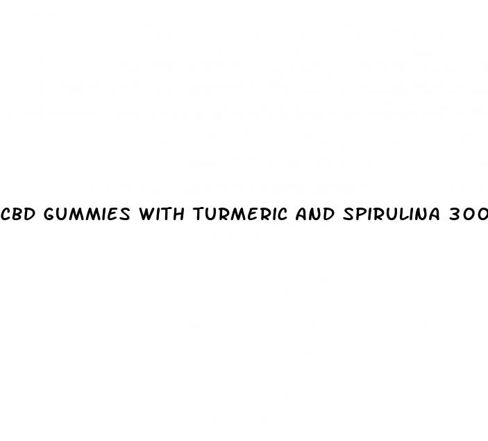 cbd gummies with turmeric and spirulina 300mg