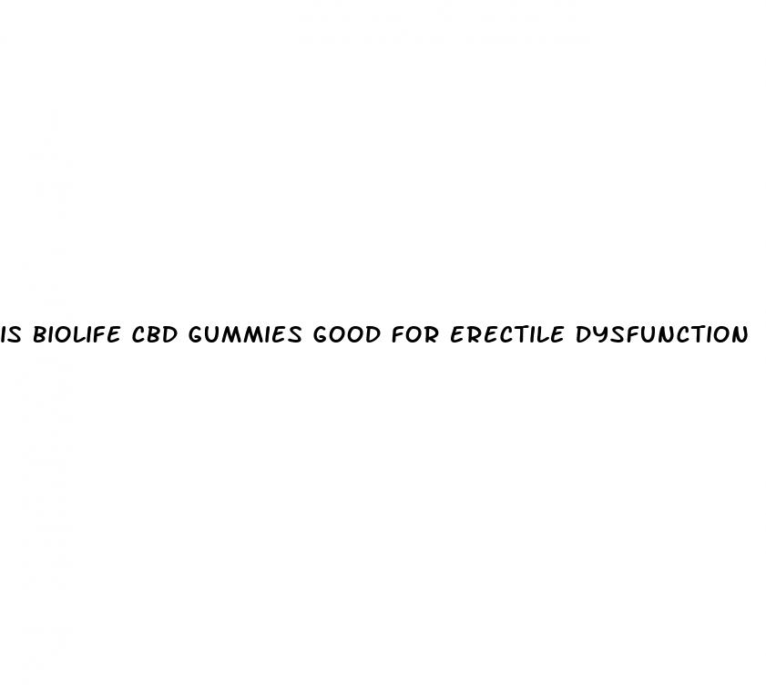 is biolife cbd gummies good for erectile dysfunction