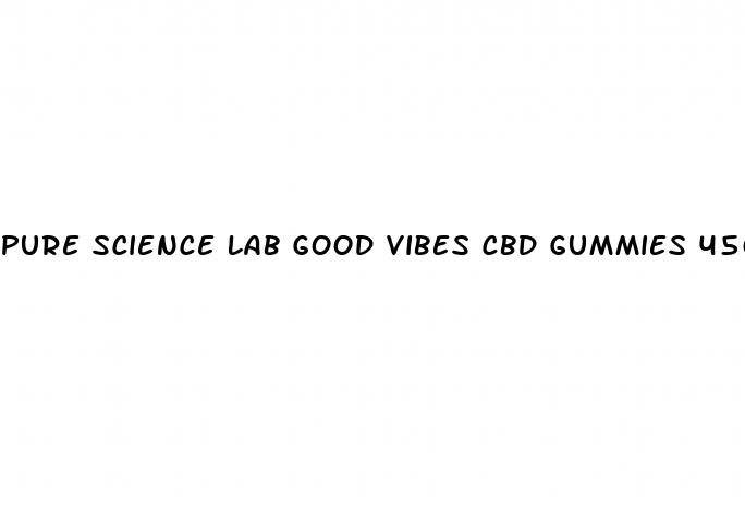 pure science lab good vibes cbd gummies 450mg