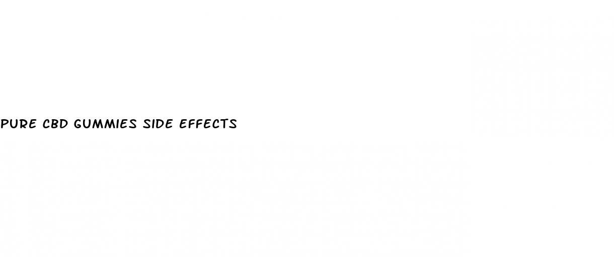 pure cbd gummies side effects