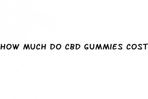 how much do cbd gummies cost