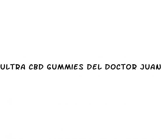 ultra cbd gummies del doctor juan rivera