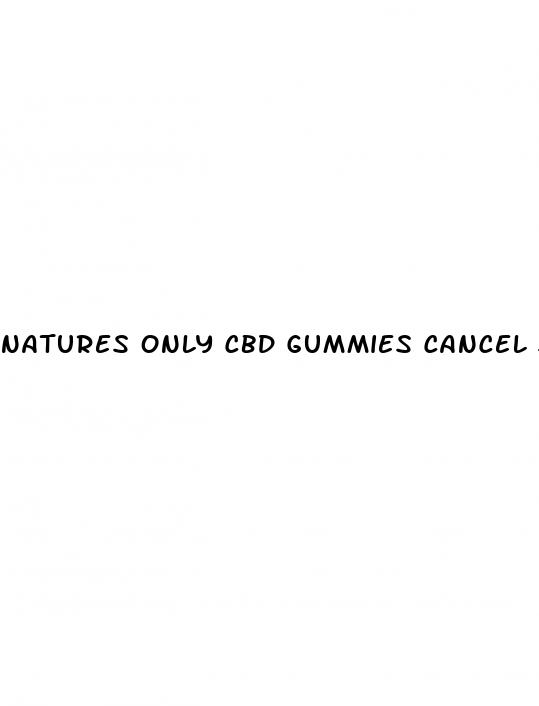 natures only cbd gummies cancel subscription