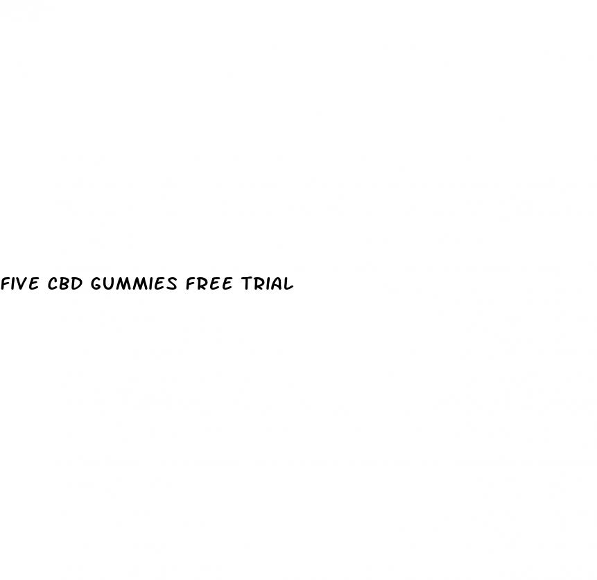 five cbd gummies free trial