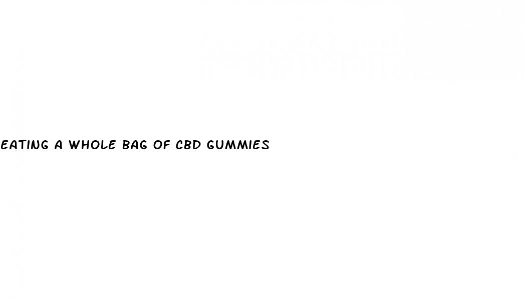 eating a whole bag of cbd gummies