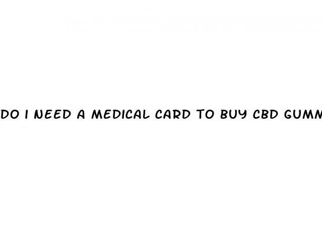 do i need a medical card to buy cbd gummies