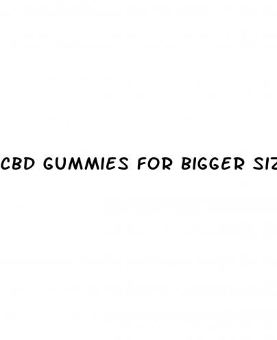 cbd gummies for bigger size