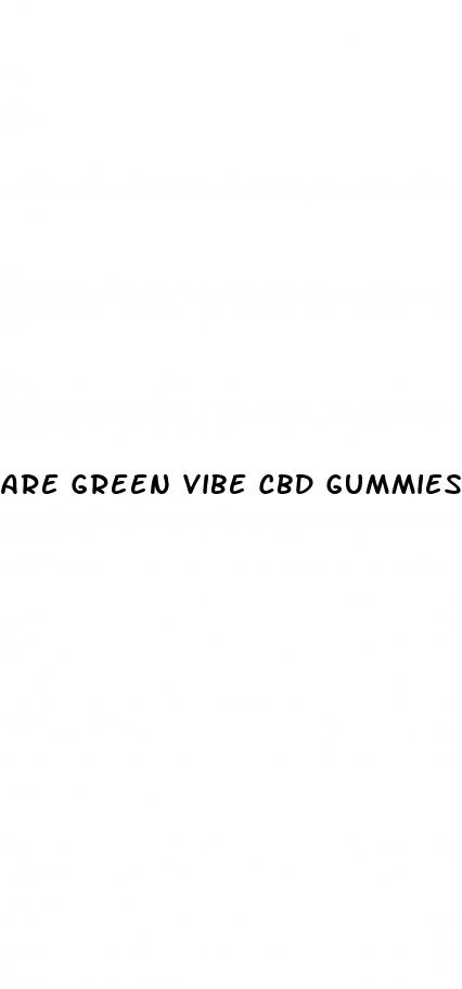 are green vibe cbd gummies legit