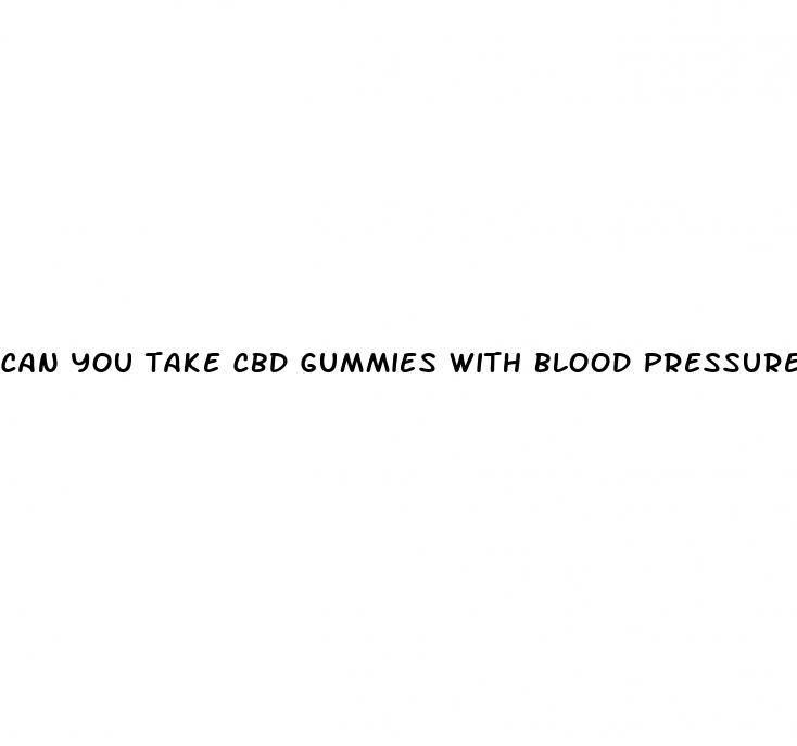 can you take cbd gummies with blood pressure medicine