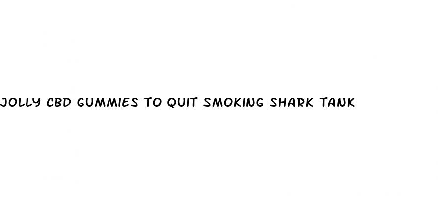 jolly cbd gummies to quit smoking shark tank