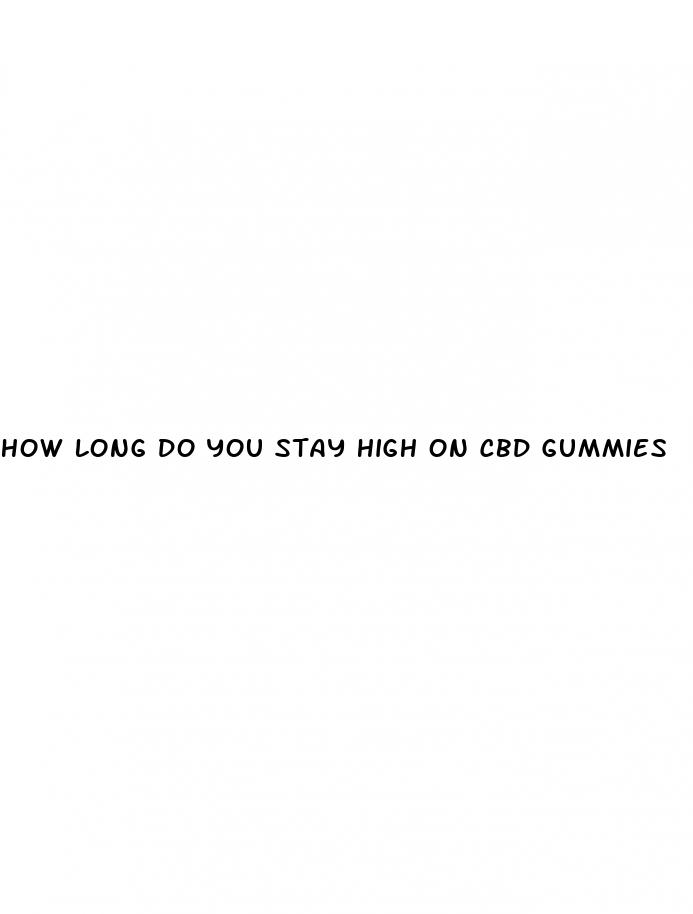 how long do you stay high on cbd gummies