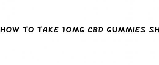 how to take 10mg cbd gummies should i eat