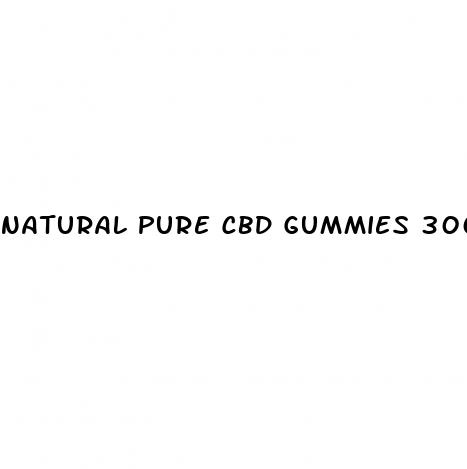 natural pure cbd gummies 300 mg