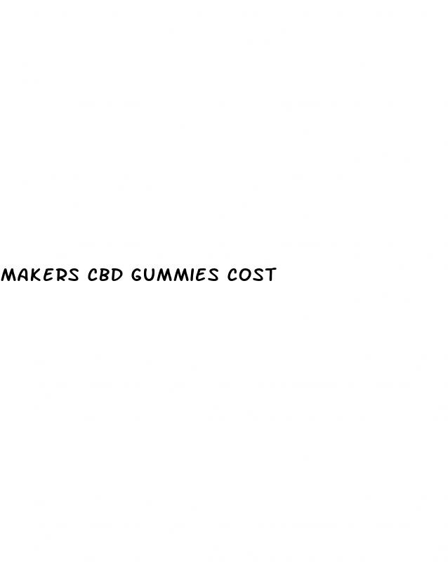 makers cbd gummies cost