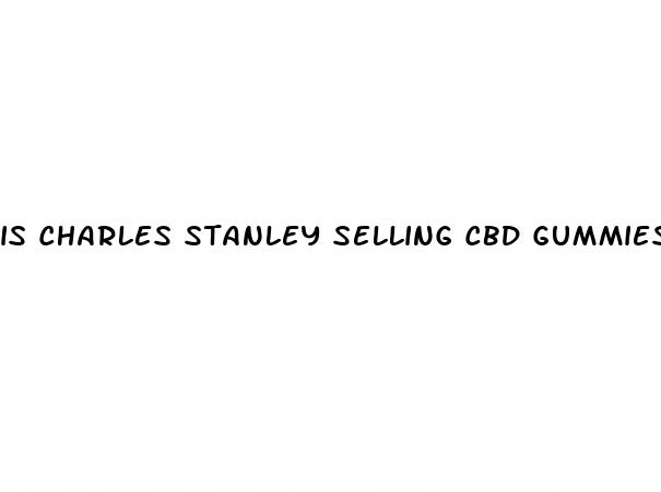 is charles stanley selling cbd gummies