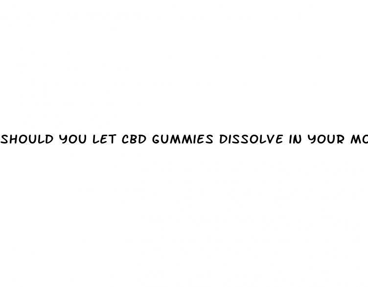 should you let cbd gummies dissolve in your mouth