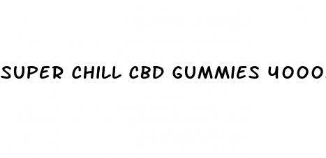 super chill cbd gummies 4000mg reviews