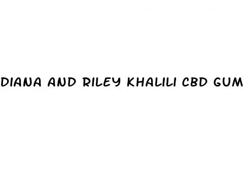 diana and riley khalili cbd gummies