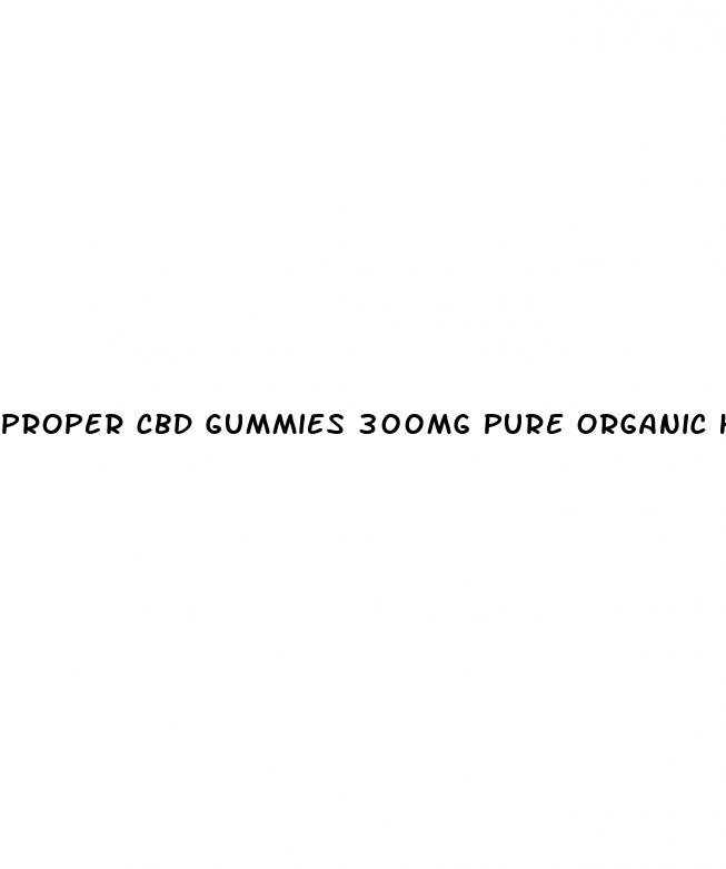 proper cbd gummies 300mg pure organic hemp extract