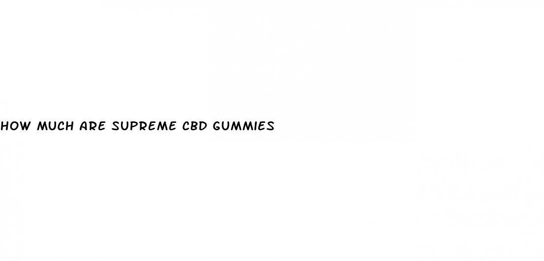 how much are supreme cbd gummies