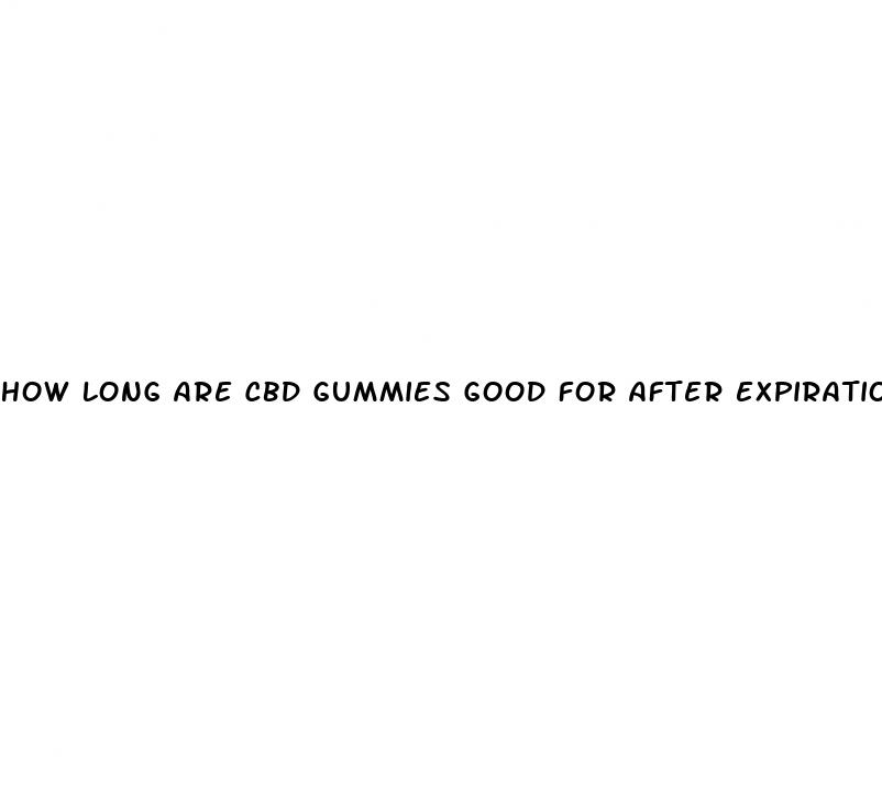 how long are cbd gummies good for after expiration date