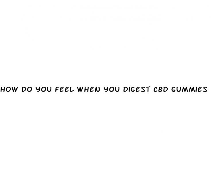 how do you feel when you digest cbd gummies