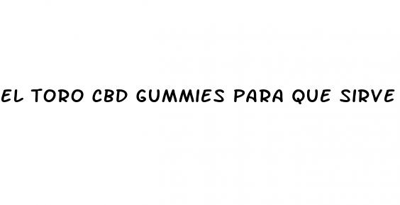 el toro cbd gummies para que sirve