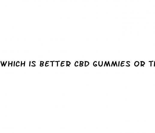 which is better cbd gummies or tincture