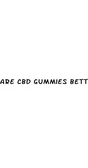 are cbd gummies better than cbd oil