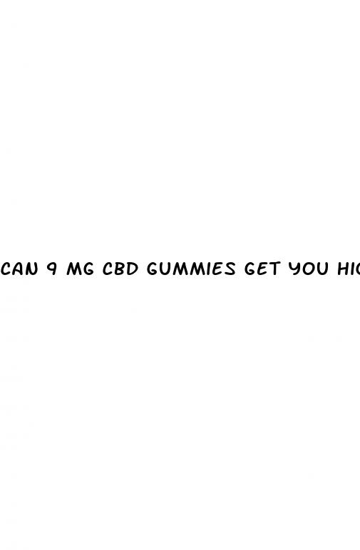 can 9 mg cbd gummies get you high