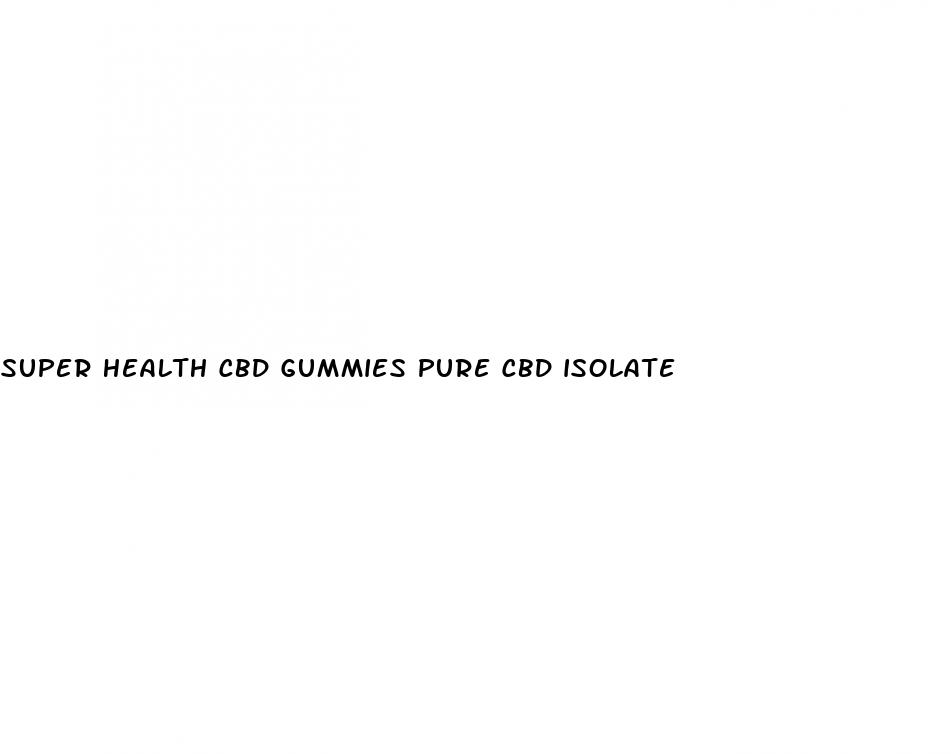 super health cbd gummies pure cbd isolate