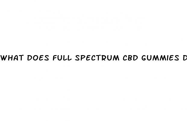 what does full spectrum cbd gummies do