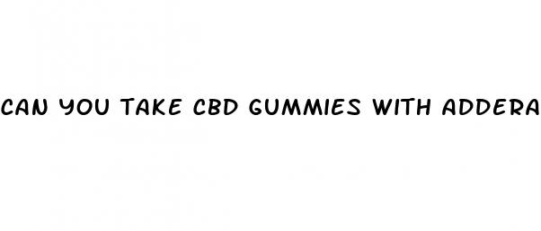 can you take cbd gummies with adderall