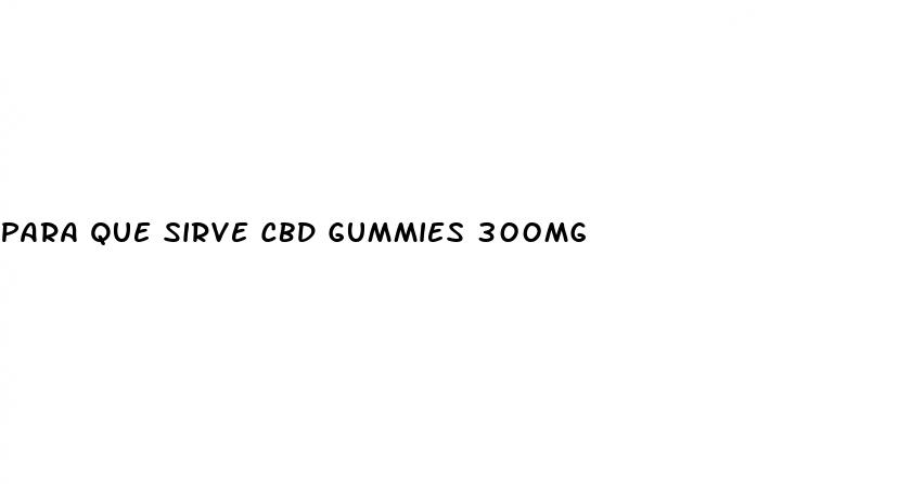 para que sirve cbd gummies 300mg