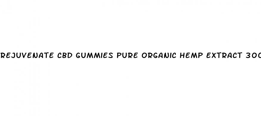 rejuvenate cbd gummies pure organic hemp extract 300mg