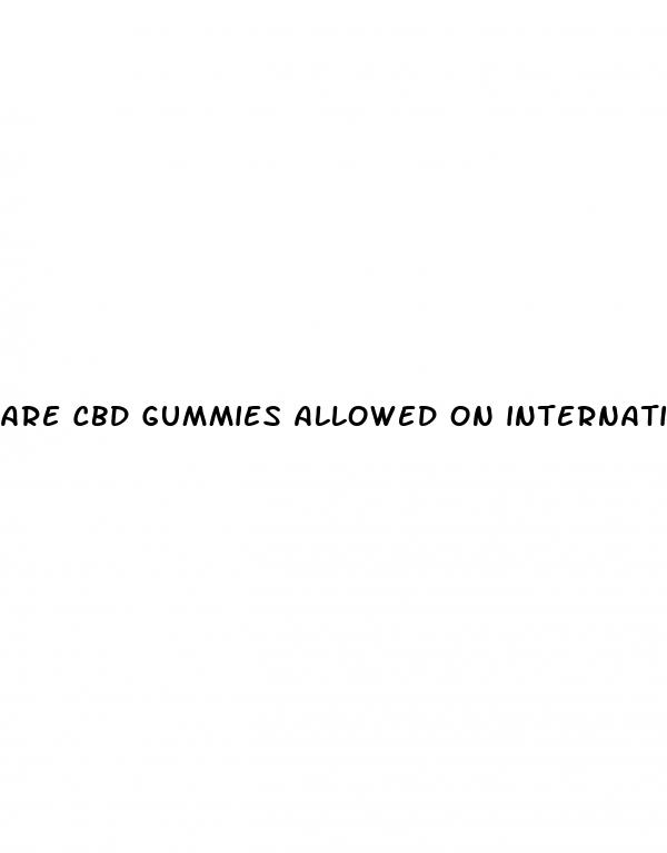 are cbd gummies allowed on international flights