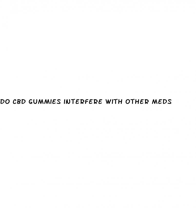 do cbd gummies interfere with other meds