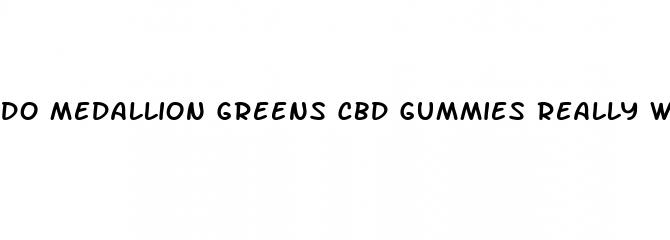 do medallion greens cbd gummies really work