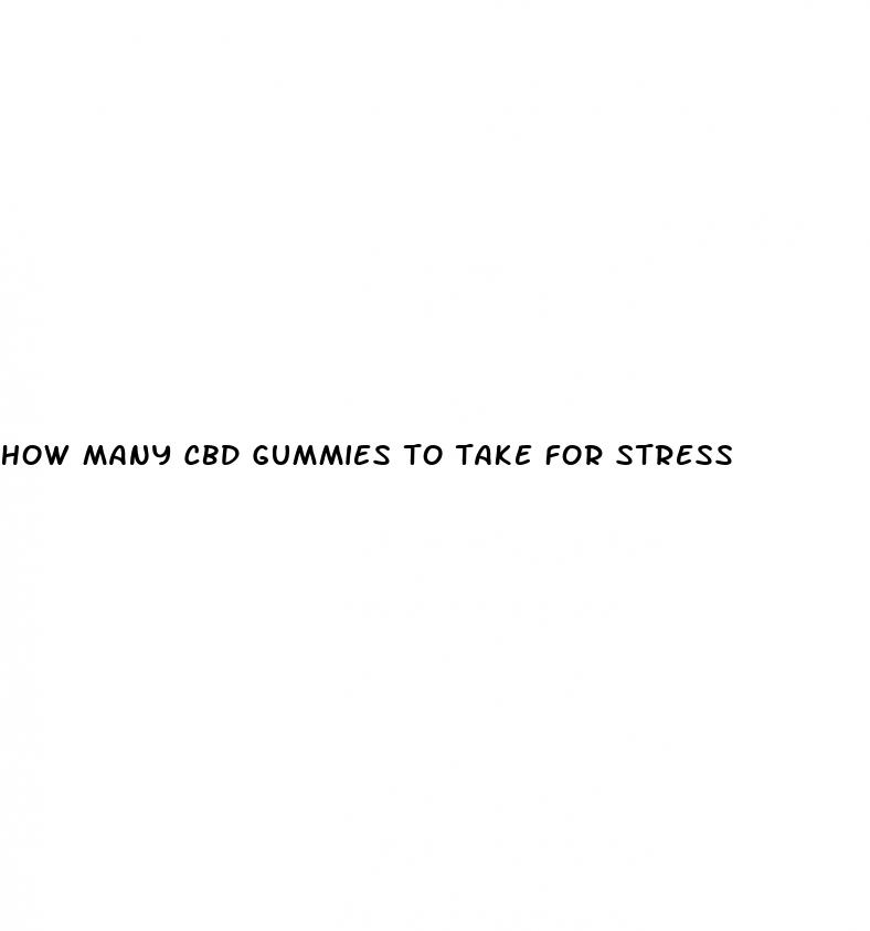 how many cbd gummies to take for stress