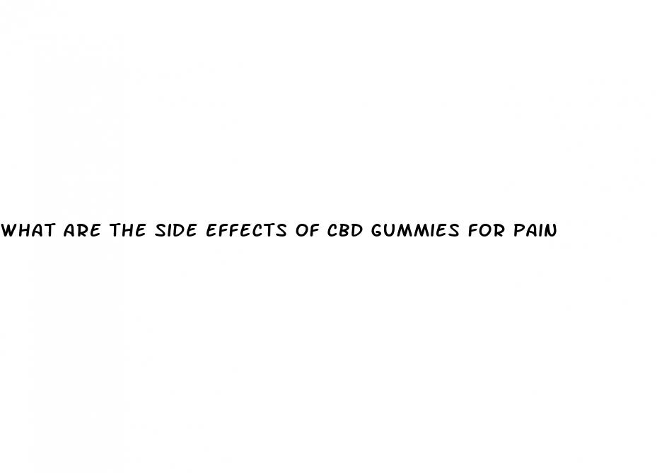 what are the side effects of cbd gummies for pain