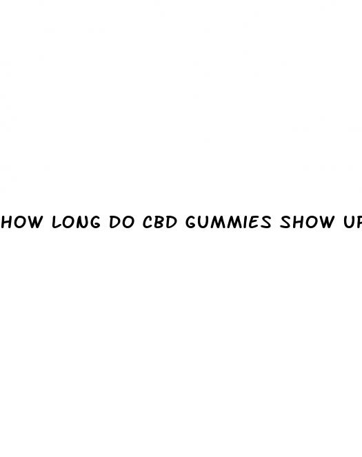 how long do cbd gummies show up on drug test