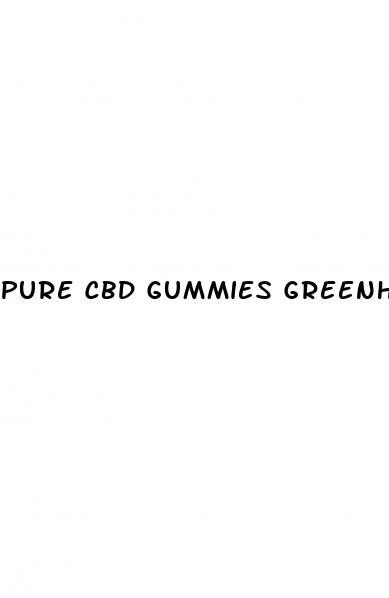 pure cbd gummies greenhouse