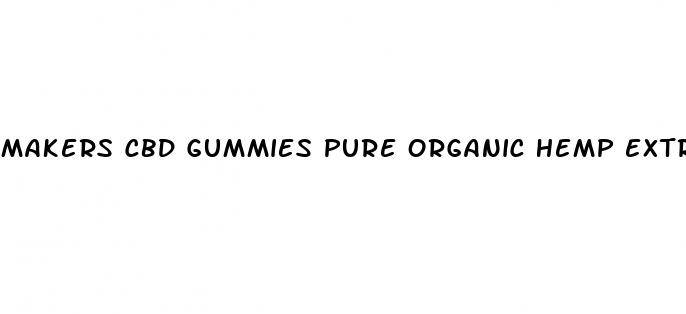 makers cbd gummies pure organic hemp extract