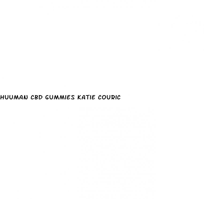 huuman cbd gummies katie couric