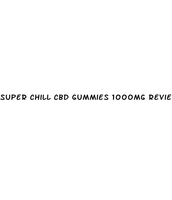 super chill cbd gummies 1000mg reviews