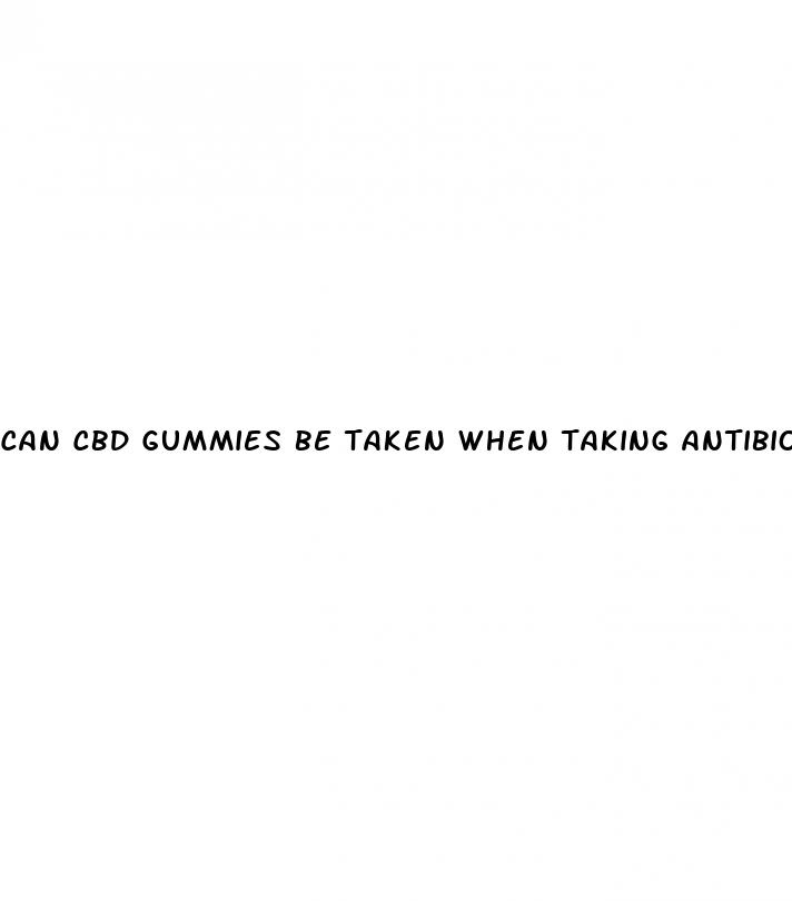 can cbd gummies be taken when taking antibiotics