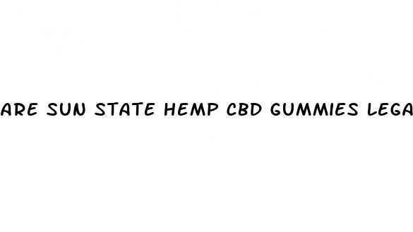 are sun state hemp cbd gummies legal