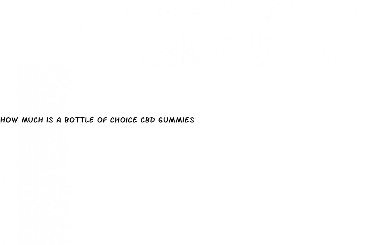 how much is a bottle of choice cbd gummies