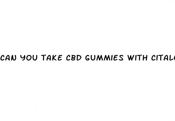 can you take cbd gummies with citalopram