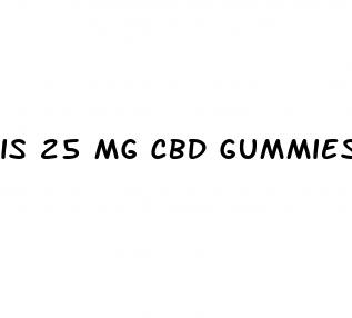 is 25 mg cbd gummies strong